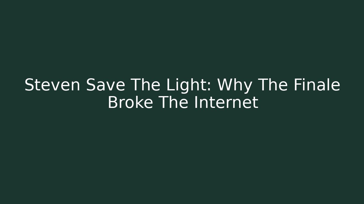 Steven Save The Light: Why The Finale Broke The Internet