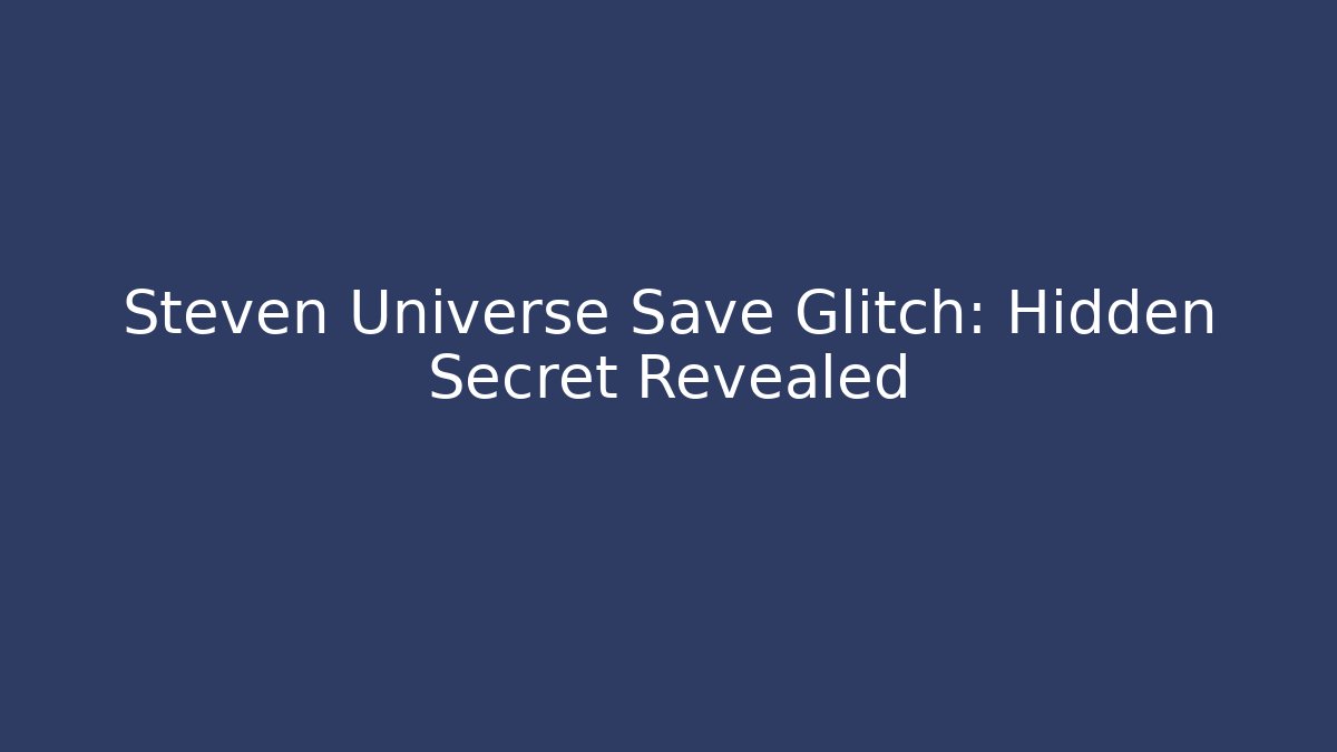 Steven Universe Save Glitch: Hidden Secret Revealed