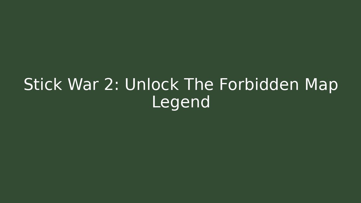 Stick War 2: Unlock The Forbidden Map Legend