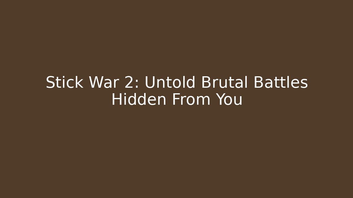 Stick War 2: Untold Brutal Battles Hidden From You