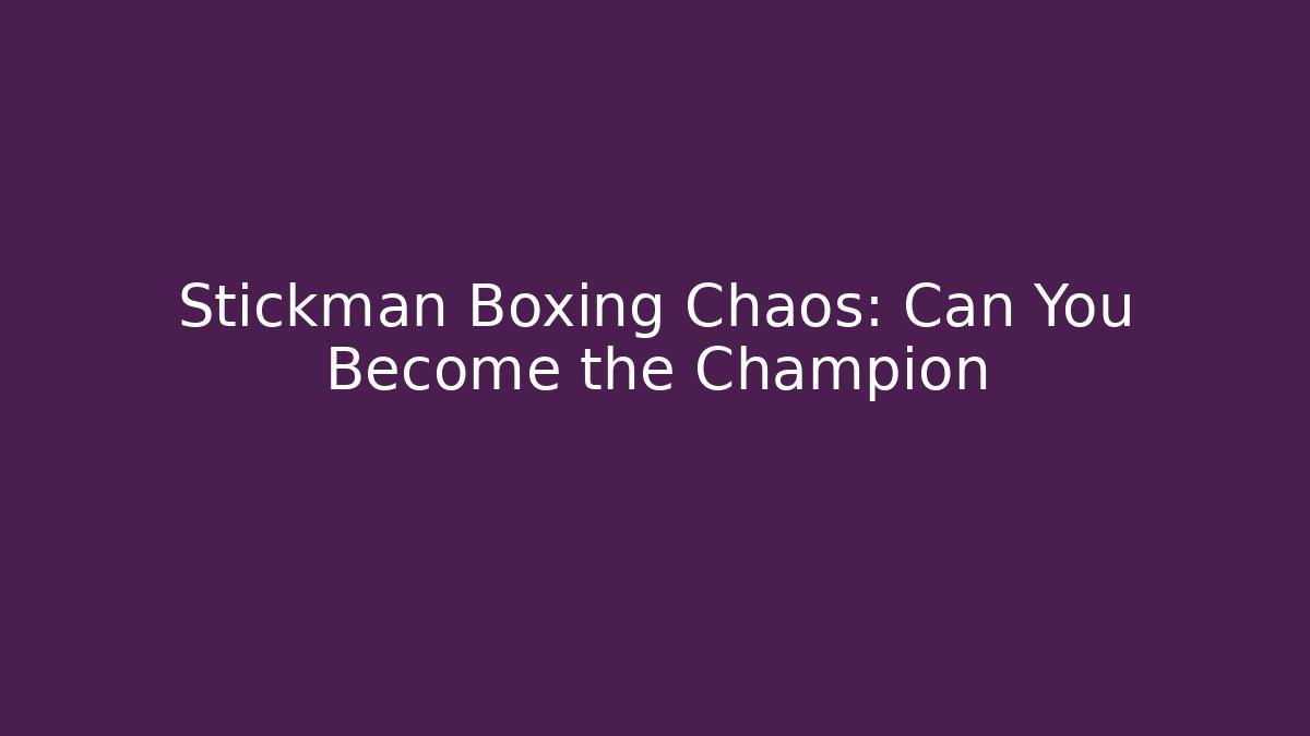Stickman Boxing Chaos: Can You Become the Champion