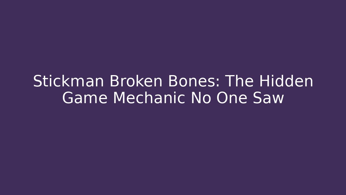 Stickman Broken Bones: The Hidden Game Mechanic No One Saw