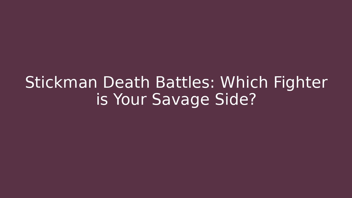Stickman Death Battles: Which Fighter is Your Savage Side?