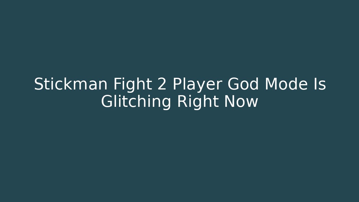Stickman Fight 2 Player God Mode Is Glitching Right Now