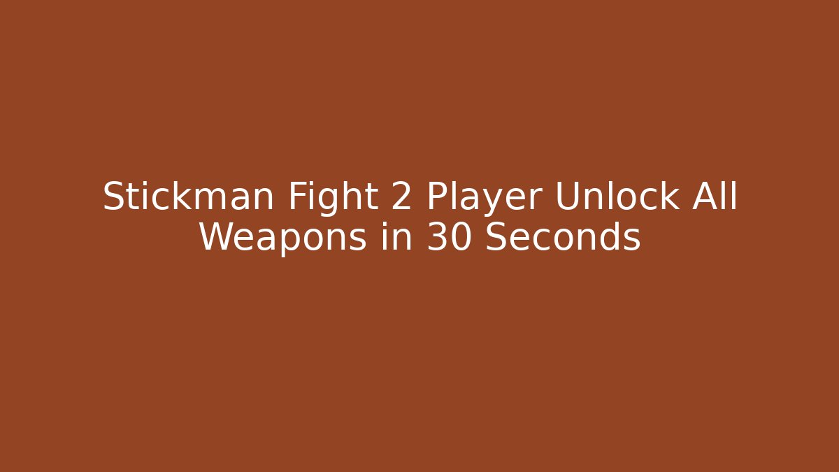 Stickman Fight 2 Player Unlock All Weapons in 30 Seconds