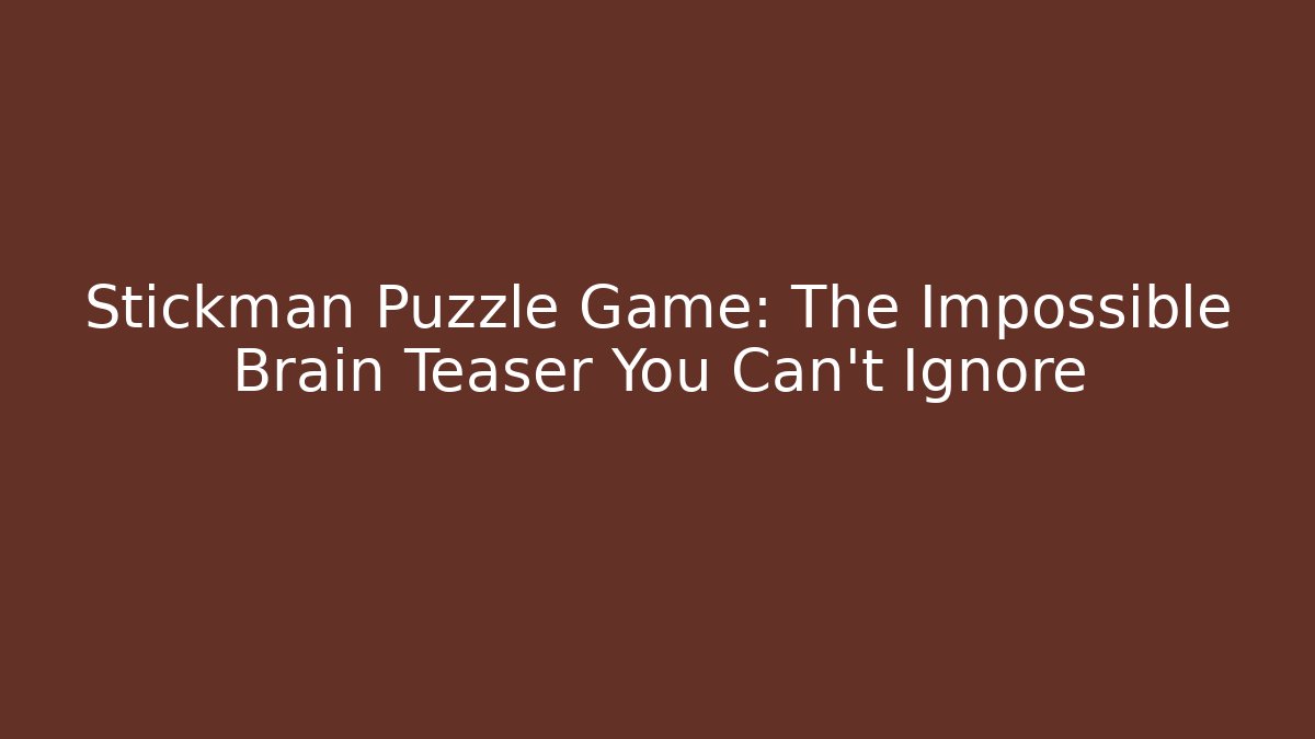 Stickman Puzzle Game: The Impossible Brain Teaser You Can't Ignore