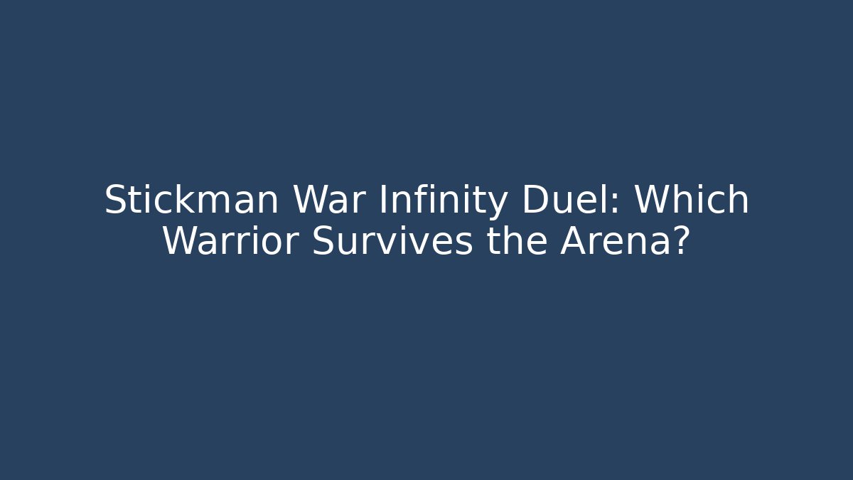 Stickman War Infinity Duel: Which Warrior Survives the Arena?