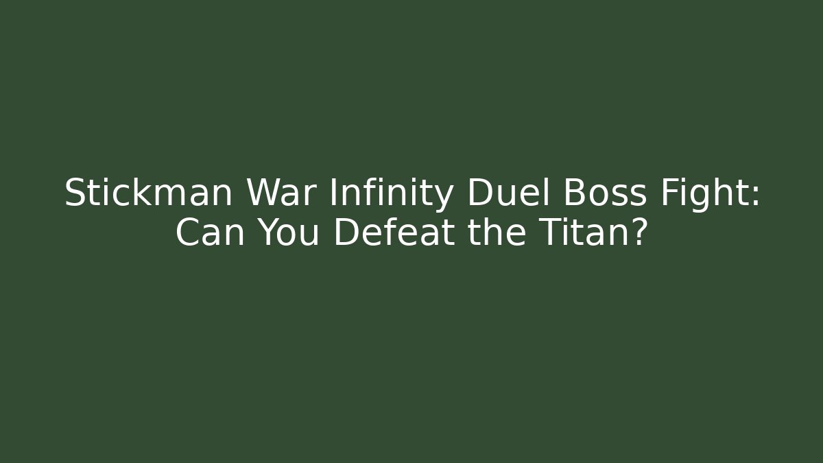 Stickman War Infinity Duel Boss Fight: Can You Defeat the Titan?