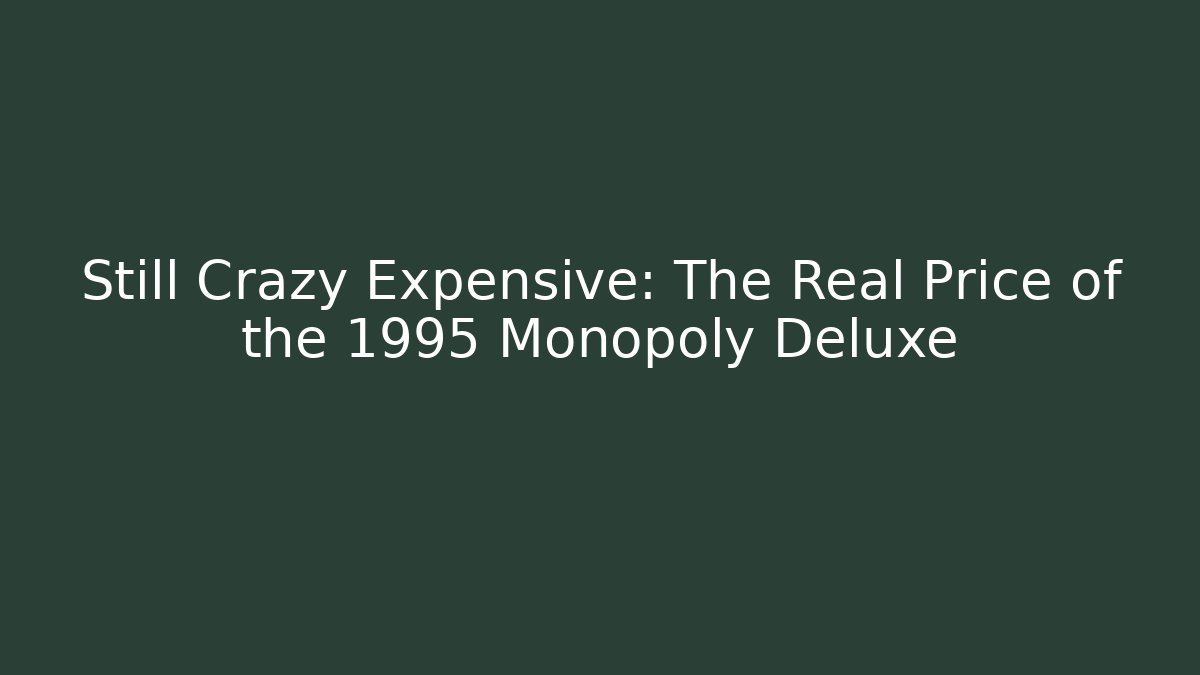 Still Crazy Expensive: The Real Price of the 1995 Monopoly Deluxe