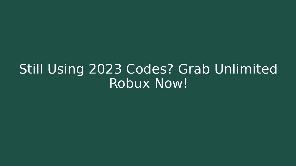 Still Using 2023 Codes? Grab Unlimited Robux Now!
