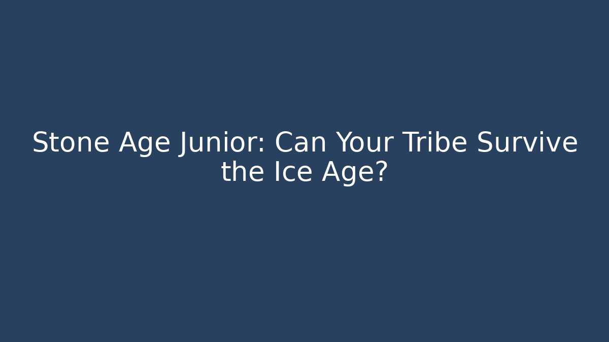 Stone Age Junior: Can Your Tribe Survive the Ice Age?