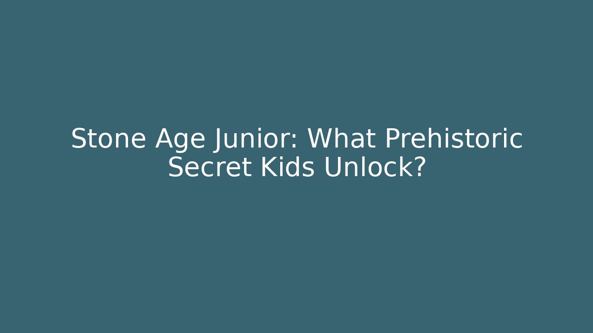 Stone Age Junior: What Prehistoric Secret Kids Unlock?