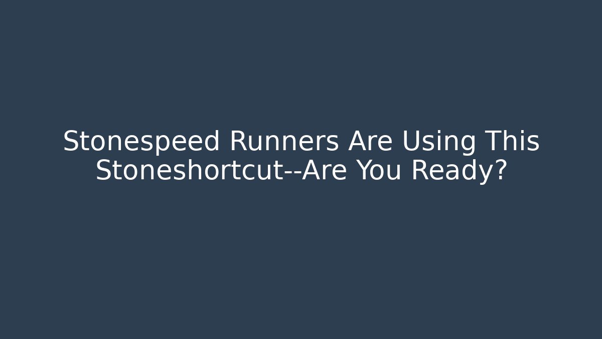 Stonespeed Runners Are Using This Stoneshortcut—Are You Ready?