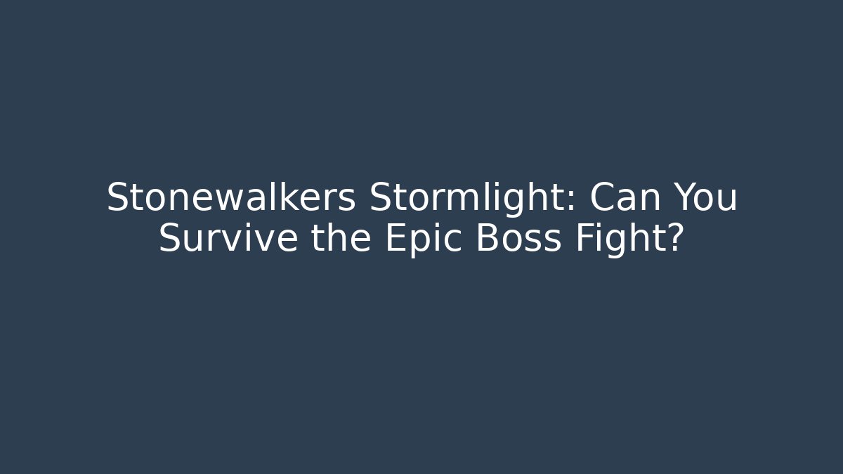 Stonewalkers Stormlight: Can You Survive the Epic Boss Fight?