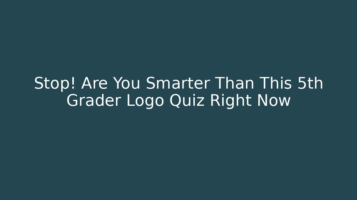 Stop! Are You Smarter Than This 5th Grader Logo Quiz Right Now