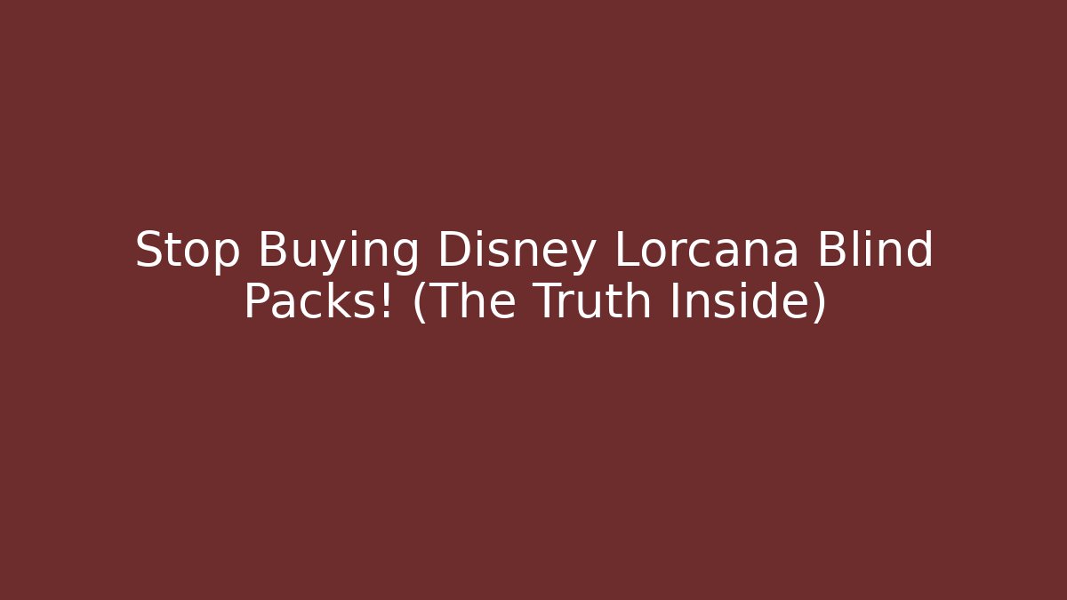 Stop Buying Disney Lorcana Blind Packs! (The Truth Inside)