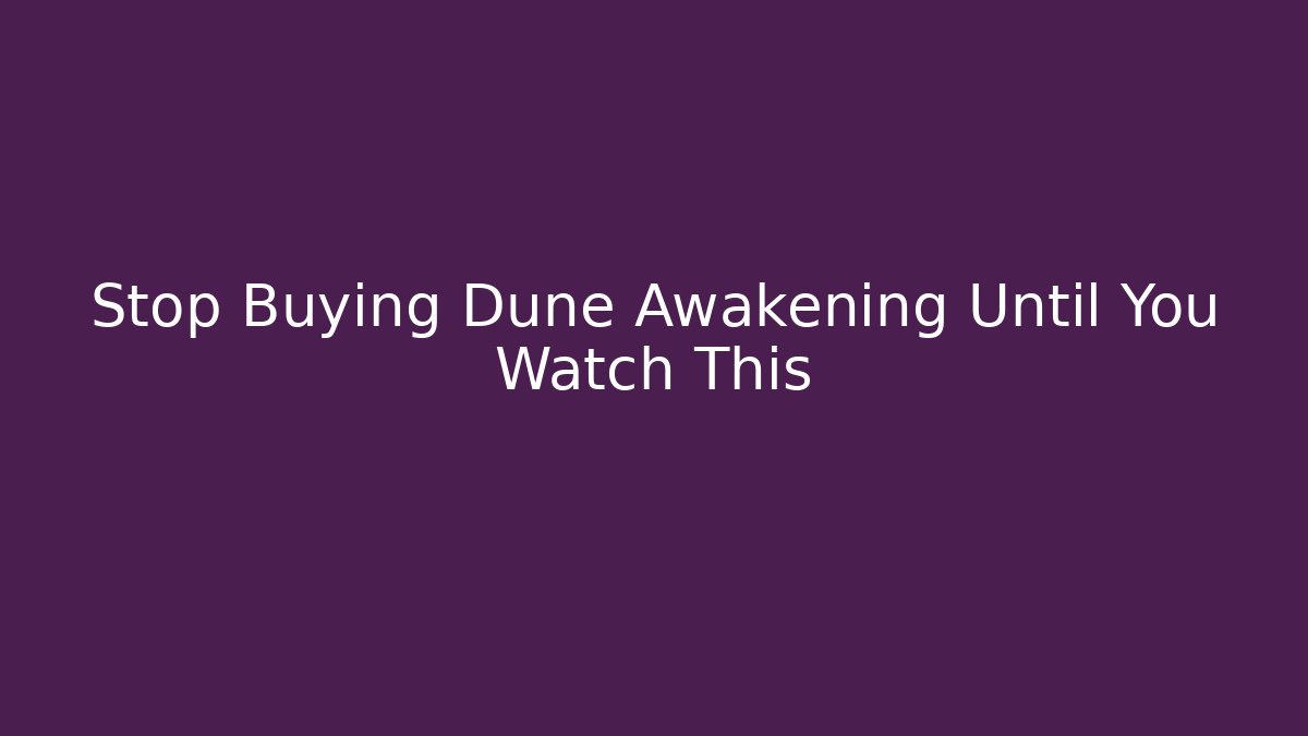 Stop Buying Dune Awakening Until You Watch This - Boomer Naturals