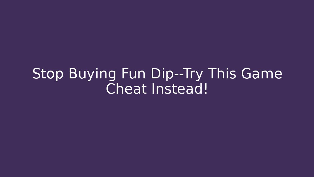Stop Buying Fun Dip—Try This Game Cheat Instead!