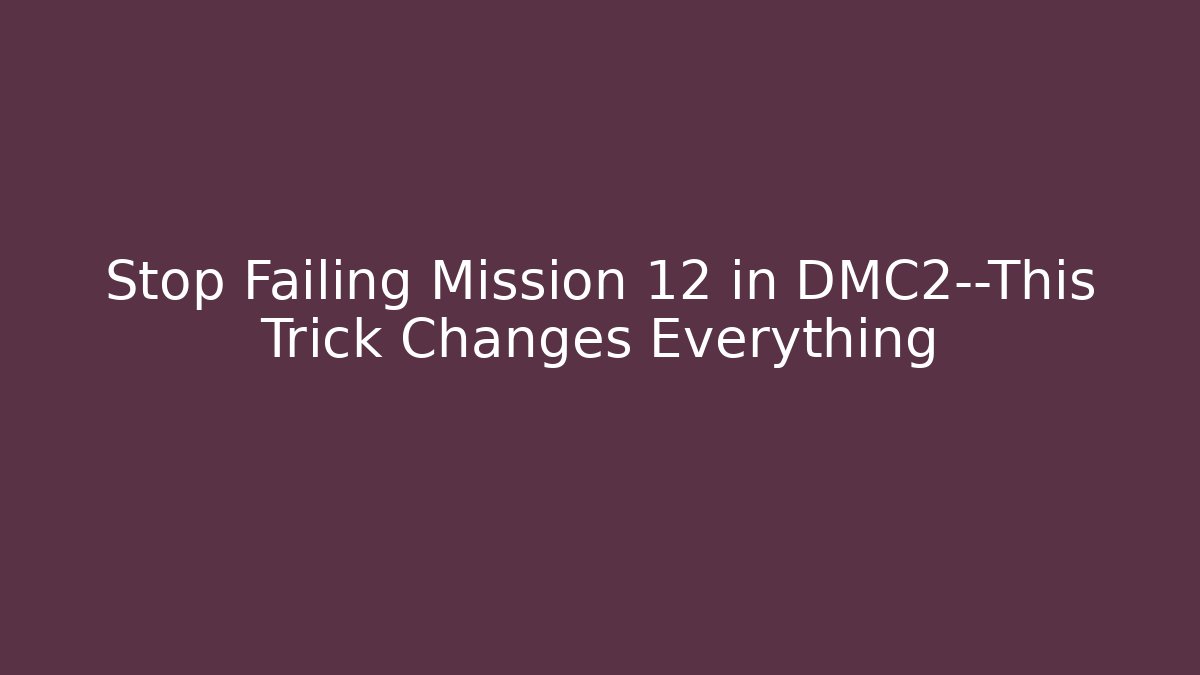 Stop Failing Mission 12 in DMC2—This Trick Changes Everything