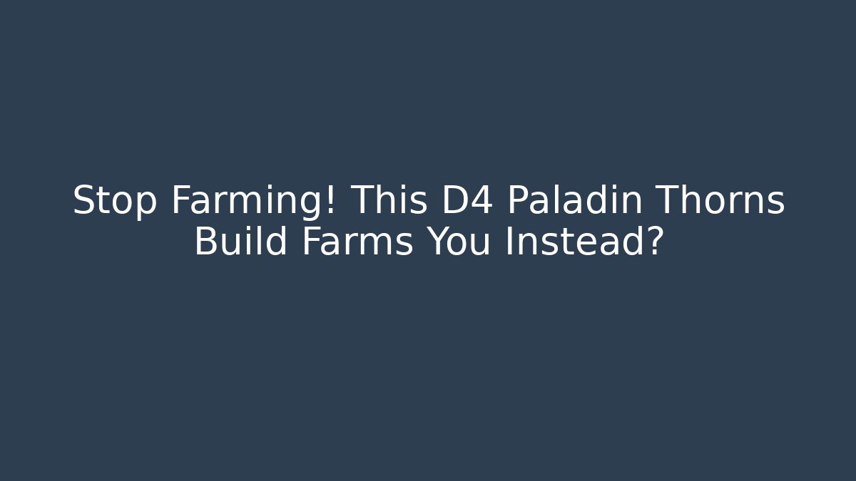Stop Farming! This D4 Paladin Thorns Build Farms You Instead?
