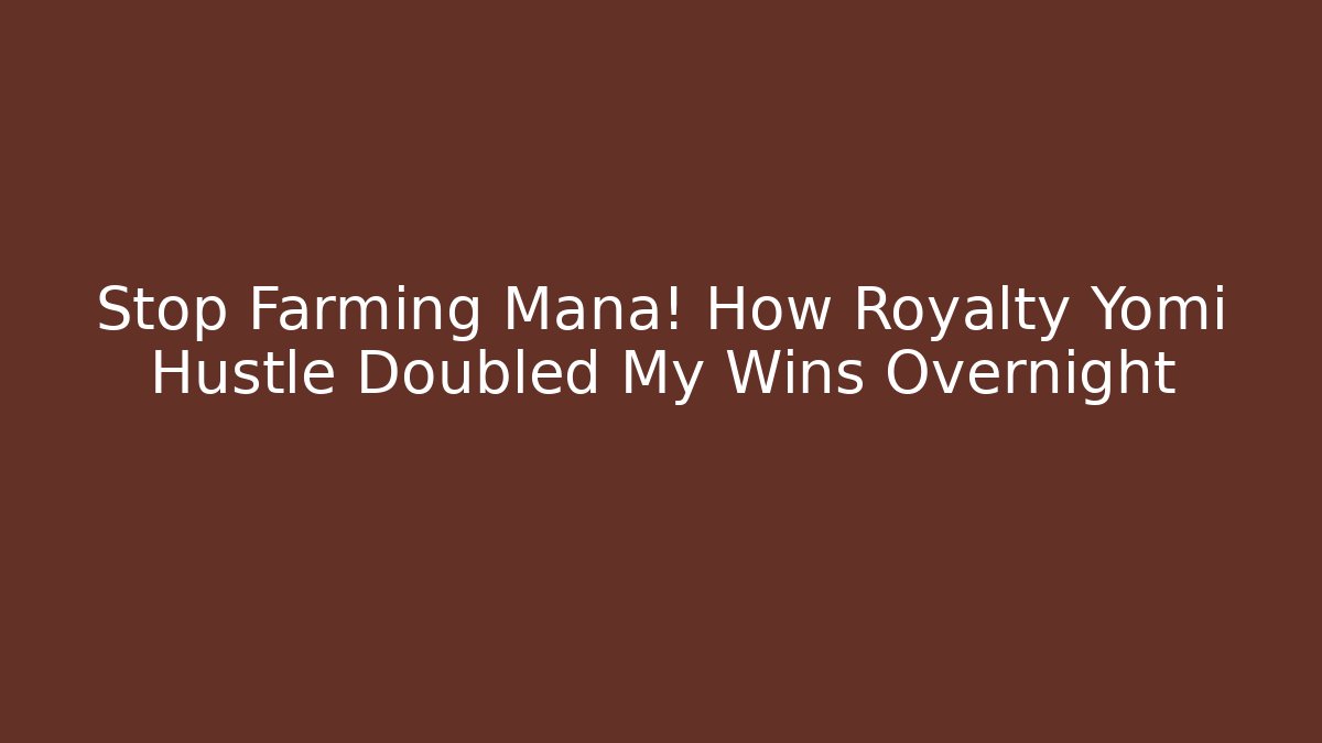 Stop Farming Mana! How Royalty Yomi Hustle Doubled My Wins Overnight