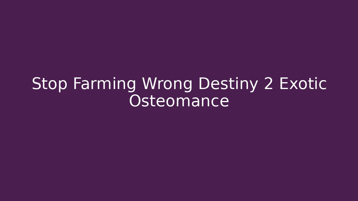 Stop Farming Wrong Destiny 2 Exotic Osteomance