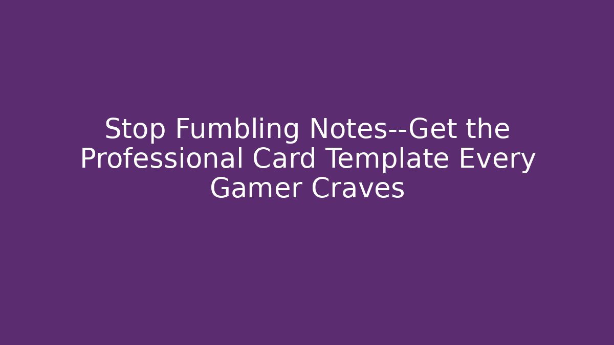 Stop Fumbling Notes—Get the Professional Card Template Every Gamer Craves