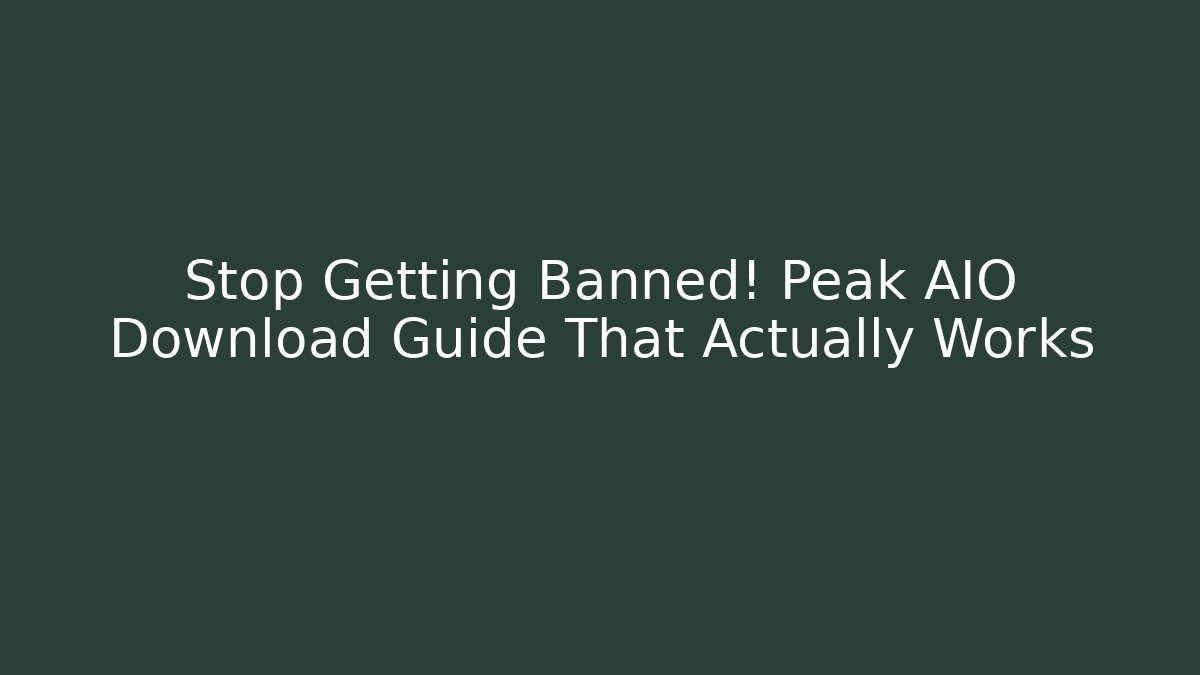 Stop Getting Banned! Peak AIO Download Guide That Actually Works