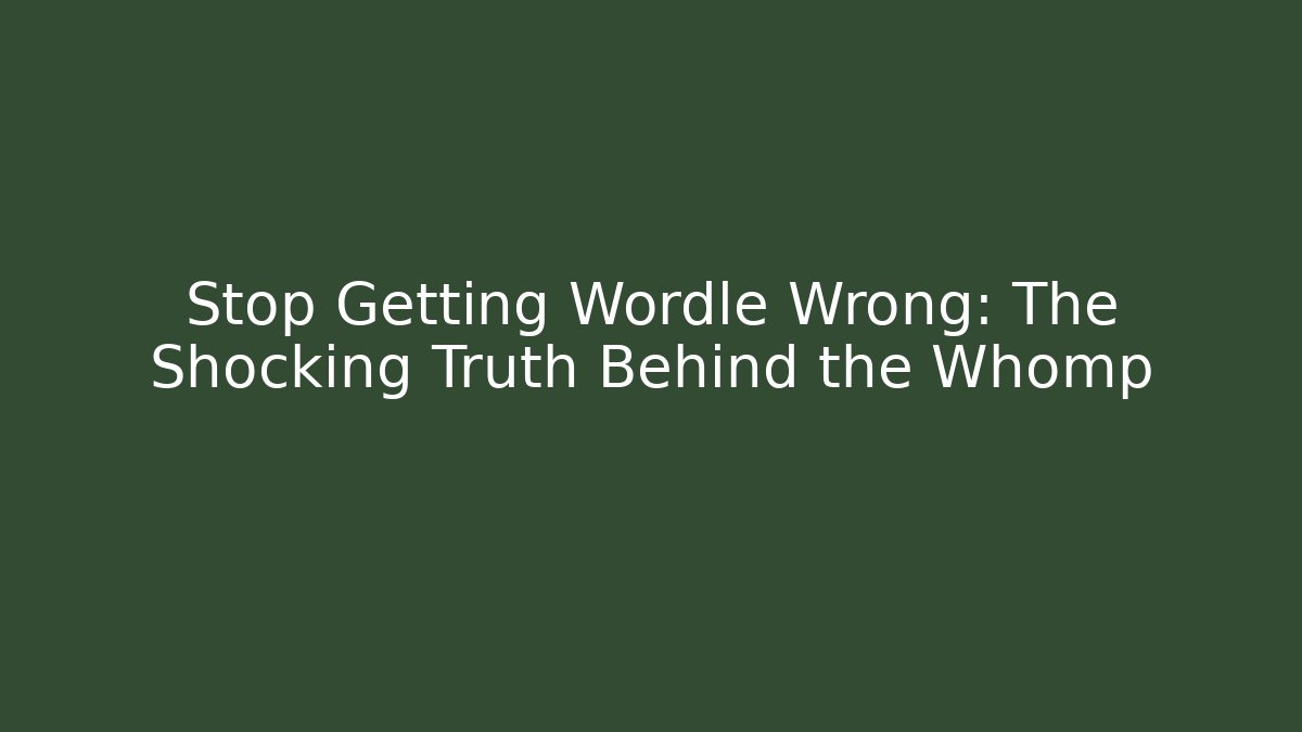 Stop Getting Wordle Wrong: The Shocking Truth Behind the Whomp