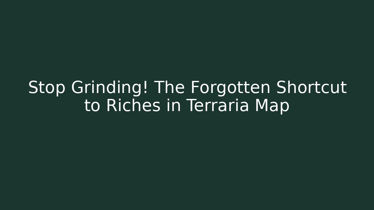 Stop Grinding! The Forgotten Shortcut to Riches in Terraria Map