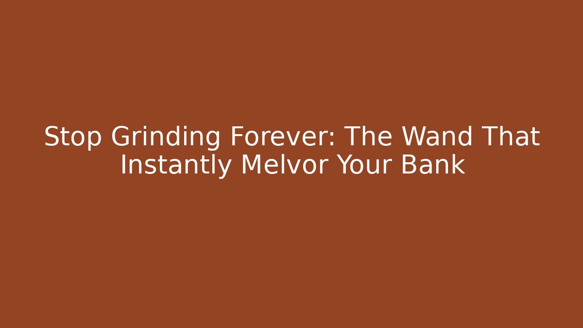 Stop Grinding Forever: The Wand That Instantly Melvor Your Bank