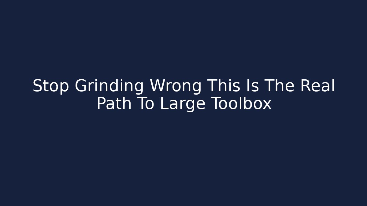 Stop Grinding Wrong This Is The Real Path To Large Toolbox - Boomer Naturals