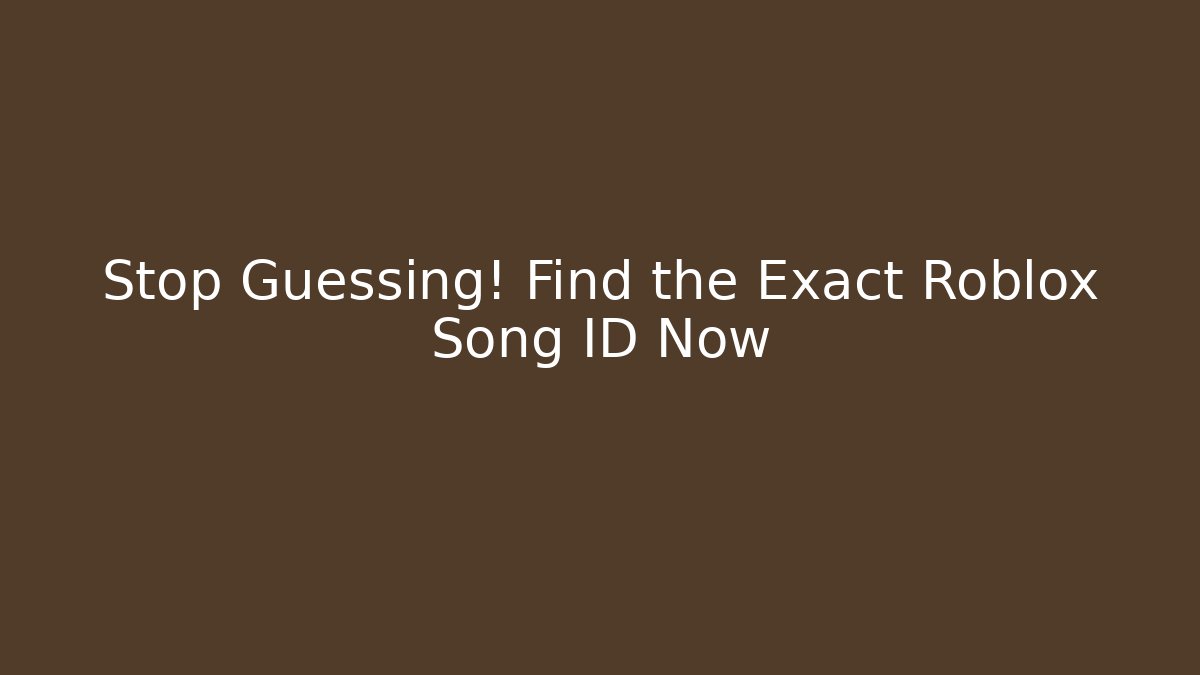 Stop Guessing! Find the Exact Roblox Song ID Now