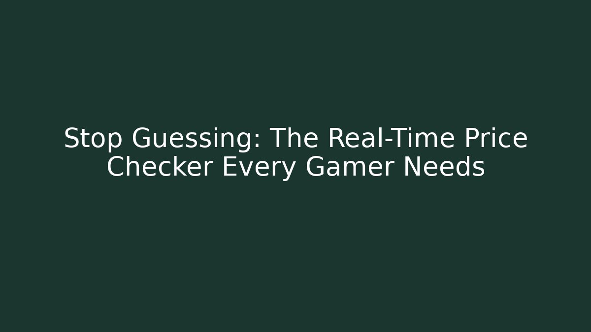 Stop Guessing: The Real-Time Price Checker Every Gamer Needs
