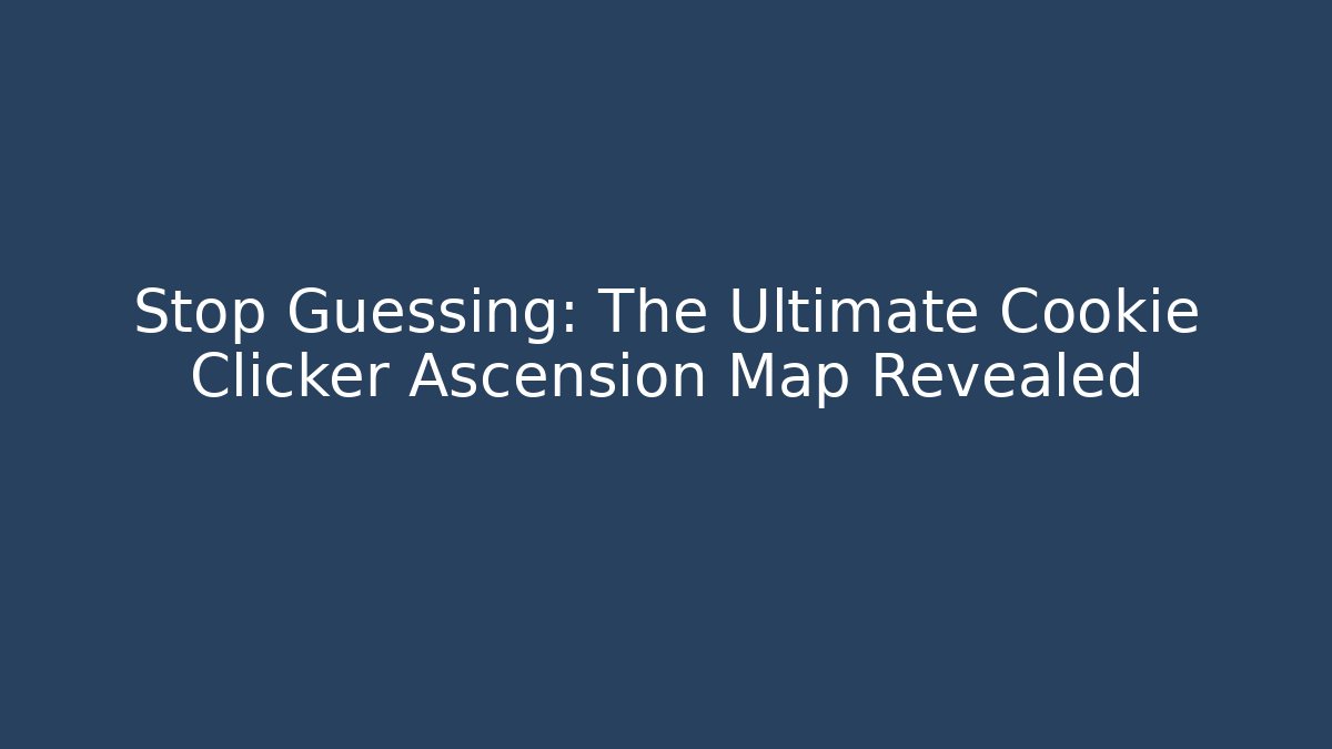 Stop Guessing: The Ultimate Cookie Clicker Ascension Map Revealed