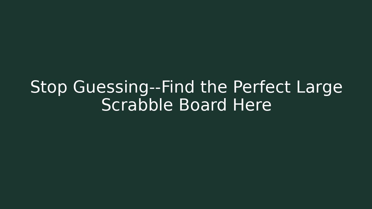 Stop Guessing—Find the Perfect Large Scrabble Board Here