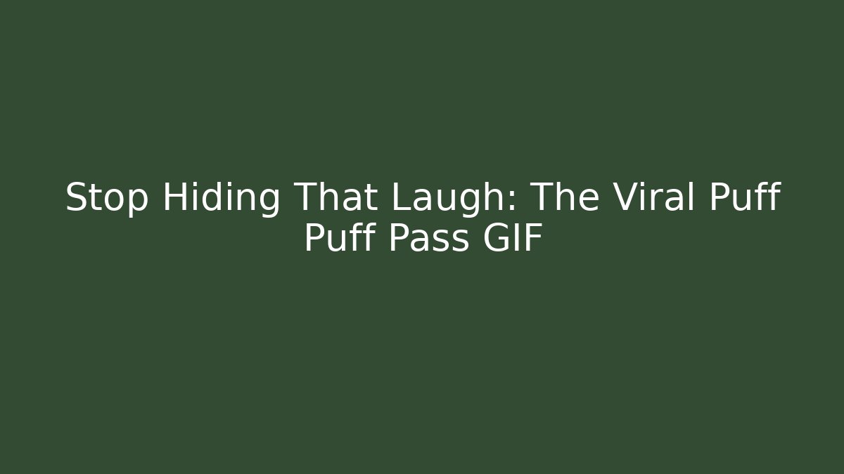 Stop Hiding That Laugh: The Viral Puff Puff Pass GIF