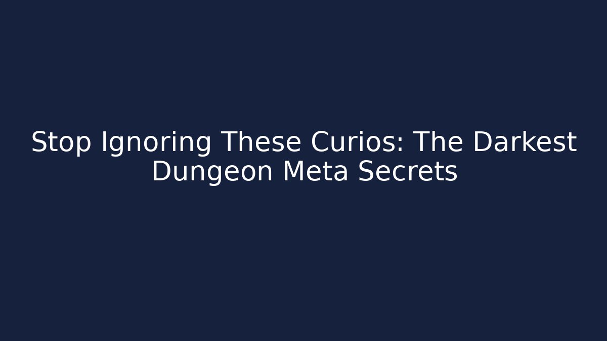 Stop Ignoring These Curios: The Darkest Dungeon Meta Secrets