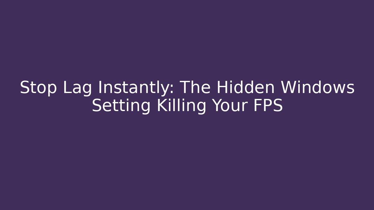 Stop Lag Instantly: The Hidden Windows Setting Killing Your FPS