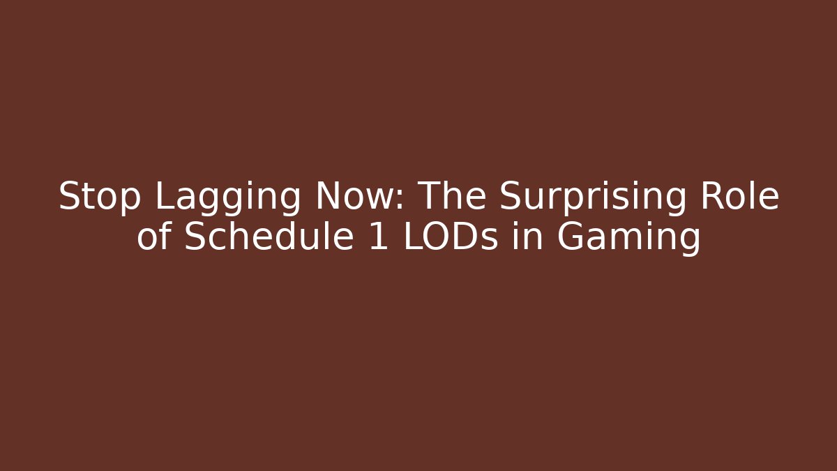 Stop Lagging Now: The Surprising Role of Schedule 1 LODs in Gaming