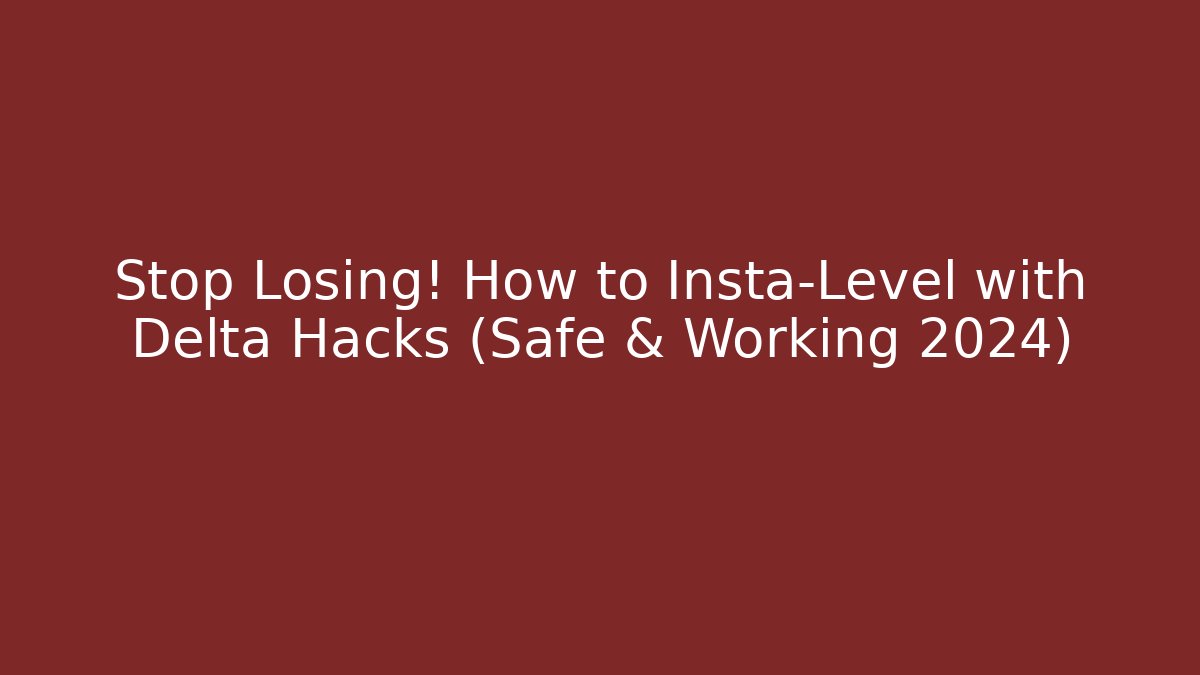 Stop Losing! How to Insta-Level with Delta Hacks (Safe & Working 2024) - Boomer Naturals
