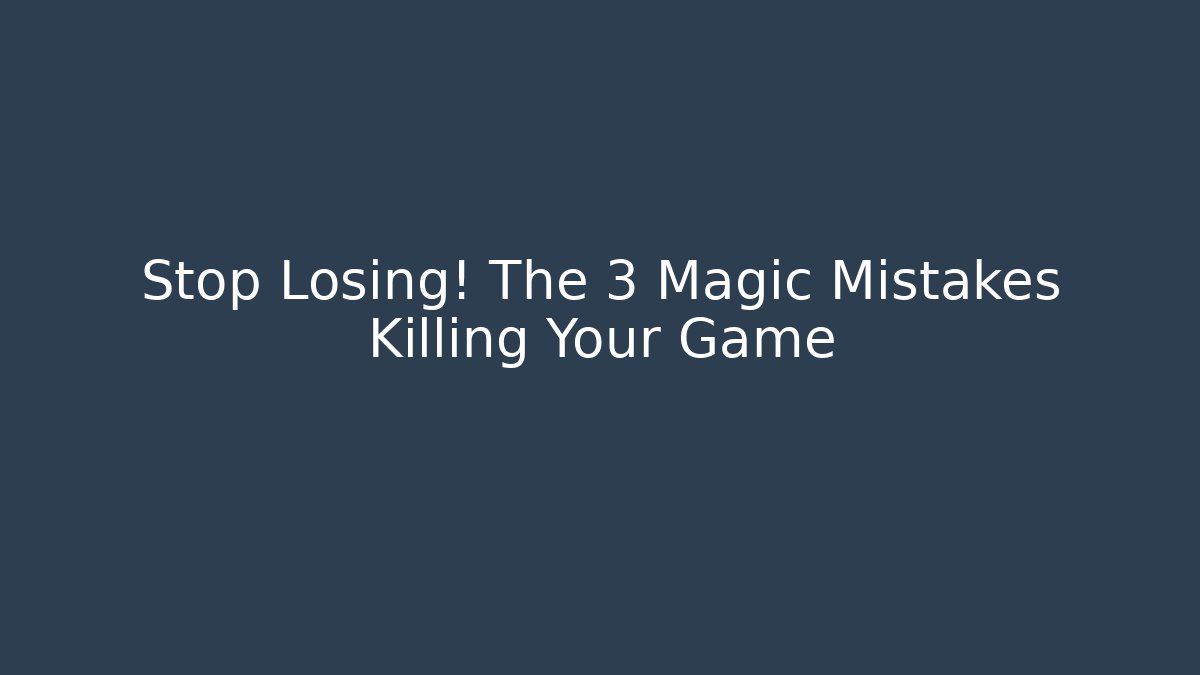 Stop Losing! The 3 Magic Mistakes Killing Your Game