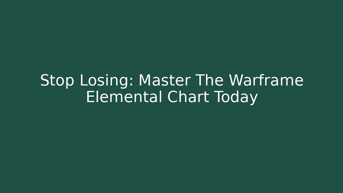 Stop Losing: Master The Warframe Elemental Chart Today