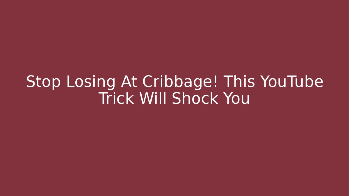 Stop Losing At Cribbage! This YouTube Trick Will Shock You