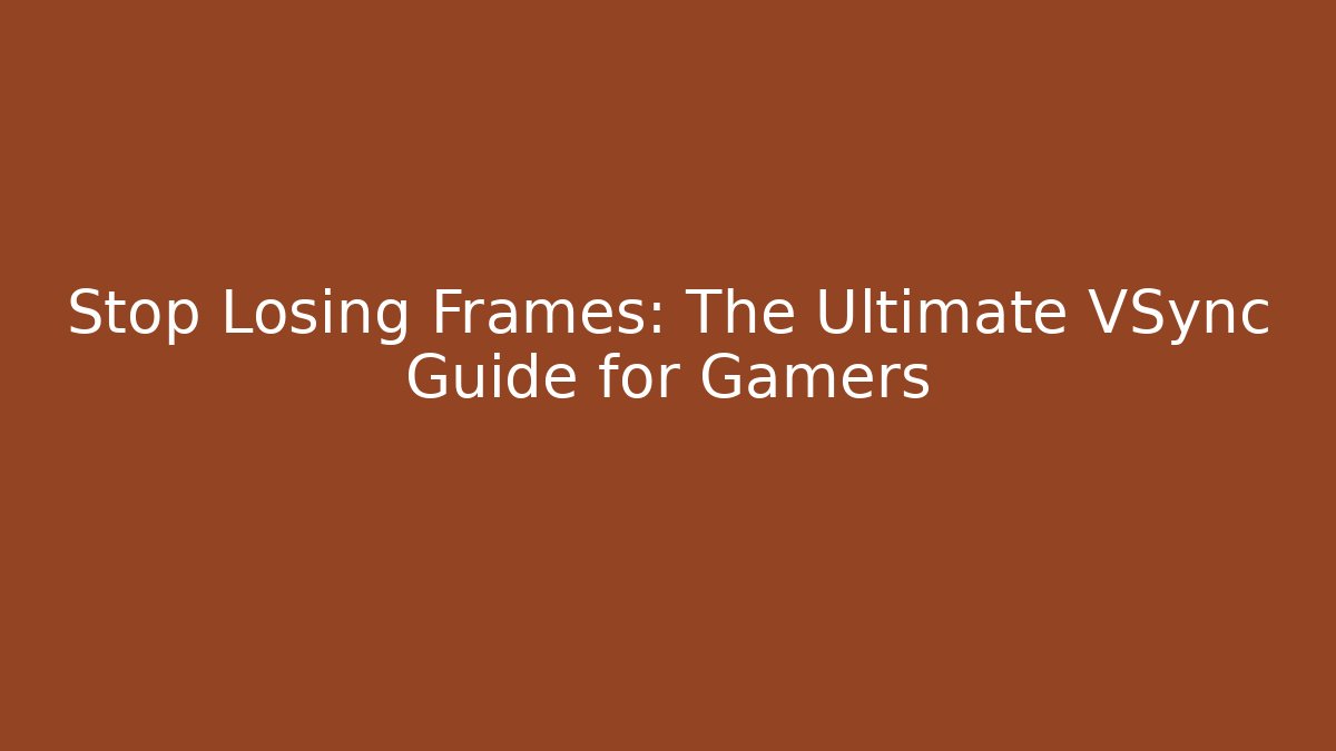 Stop Losing Frames: The Ultimate VSync Guide for Gamers - Boomer Naturals