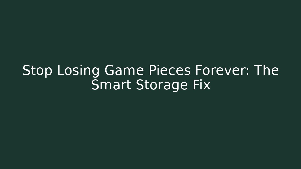 Stop Losing Game Pieces Forever: The Smart Storage Fix - Boomer Naturals