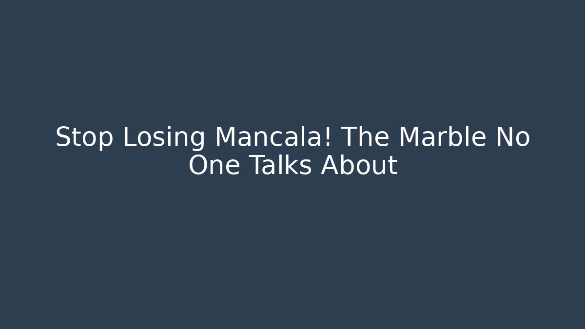 Stop Losing Mancala! The Marble No One Talks About