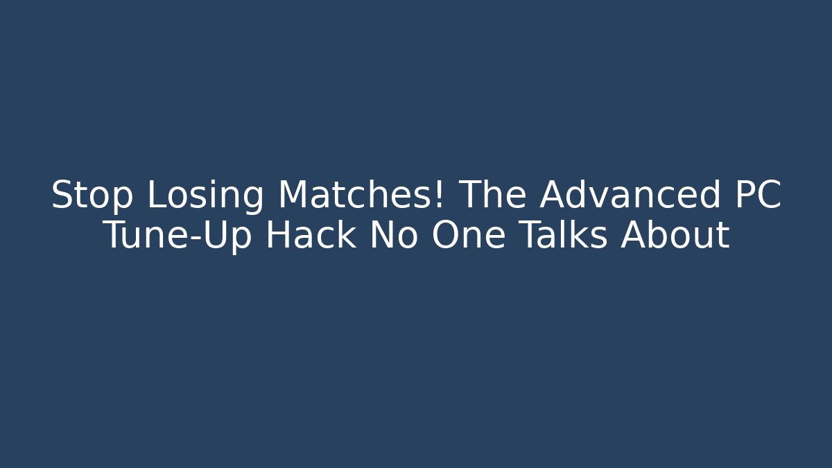Stop Losing Matches! The Advanced PC Tune-Up Hack No One Talks About