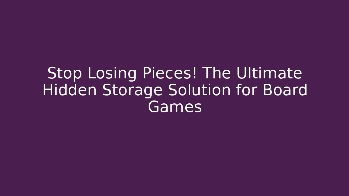 Stop Losing Pieces! The Ultimate Hidden Storage Solution for Board Games