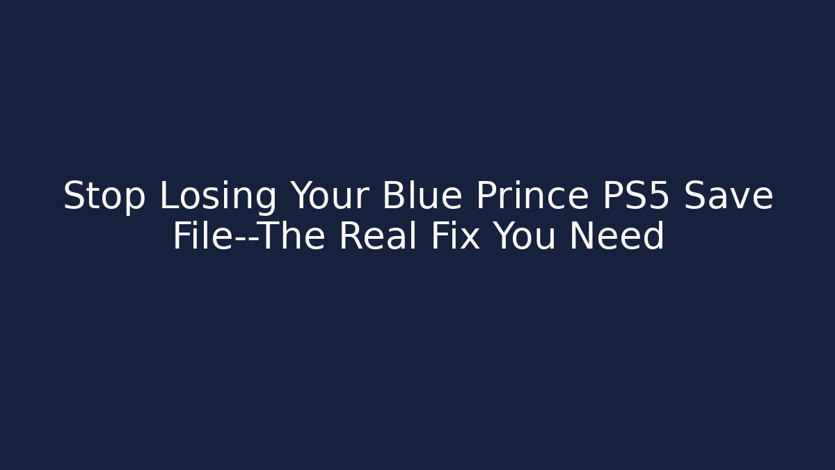 Stop Losing Your Blue Prince PS5 Save File—The Real Fix You Need